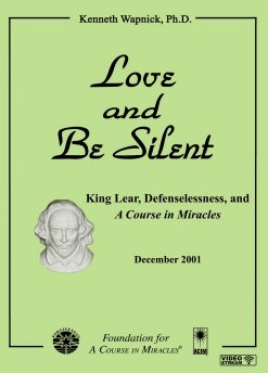 Love and Be Silent: King Lear, Defenselessness and <i>A Course in Miracles</i> [EHVIDEOSTR]