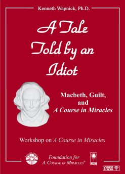 A Tale Told by an Idiot: Macbeth, Guilt, and <i>A Course in Miracles</i> [EHVIDEOSTR]