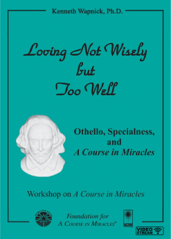 Loving Not Wisely but Too Well: Othello, Specialness, and <i>A Course in Miracles</i> [EHVIDEOSTR]