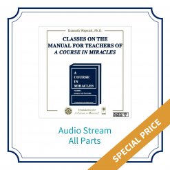 All Parts – Classes on the Manual for Teachers of <i>A Course in Miracles</i> [AUDIOSTR]