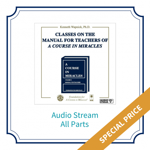 All Parts – Classes on the Manual for Teachers of <i>A Course in Miracles</i> [AUDIOSTR]