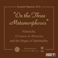 “On the Three Metamorphoses”: Nietzsche, <i>A Course in Miracles</i>, and the Stages of Spirituality [AUDIOSTR]
