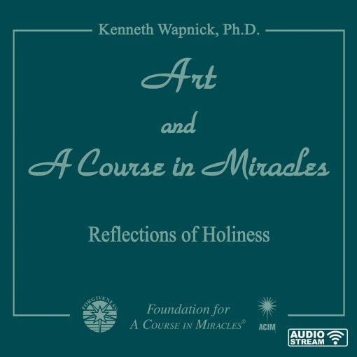 Art and <i>A Course in Miracles</i>: Reflections of Holiness [AUDIOSTR]