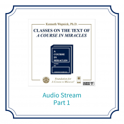 Part 01 – Classes on the Text of <i>A Course in Miracles</i> [AUDIOSTR]