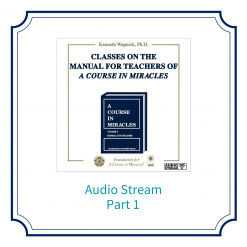 Part 01 – Classes on the Manual for Teachers of <i>A Course in Miracles</i> [AUDIOSTR]
