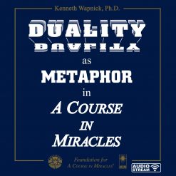 Duality as Metaphor in <i>A Course in Miracles</i> [AUDIOSTR]