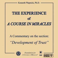 The Experience of <i>A Course in Miracles</i>: A Commentary on the section “Development of Trust” [AUDIOSTR]
