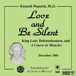 Love and Be Silent: King Lear, Defenselessness, and <i>A Course in Miracles</i> [AUDIOSTR]