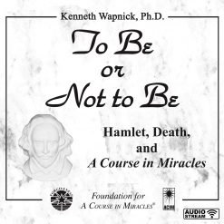 To Be or Not to Be: Hamlet, Death, and <i>A Course in Miracles</i> [AUDIOSTR]