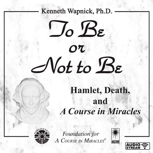 To Be or Not to Be: Hamlet, Death, and <i>A Course in Miracles</i> [AUDIOSTR]