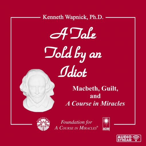 A Tale Told by an Idiot: Macbeth, Guilt, and <i>A Course in Miracles</i> [AUDIOSTR]