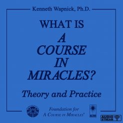 What Is <i>A Course in Miracles</i>: Theory and Practice [AUDIOSTR]