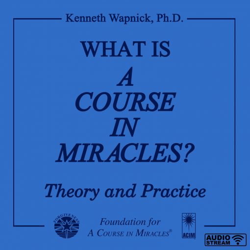 What Is <i>A Course in Miracles</i>: Theory and Practice [AUDIOSTR]
