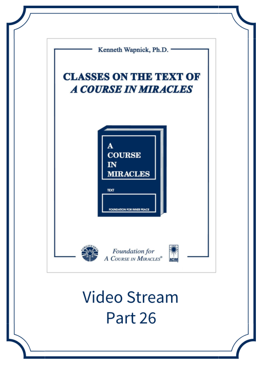 Part 26 – Classes on the Text of <i>A Course in Miracles</i> [EHVIDEOSTR]